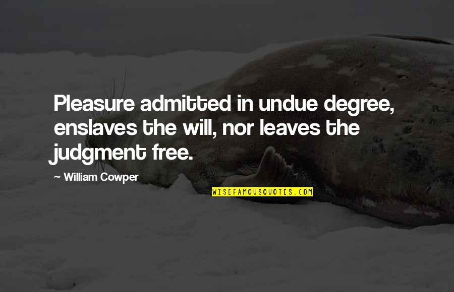 Haramain Sharifain Quotes By William Cowper: Pleasure admitted in undue degree, enslaves the will,