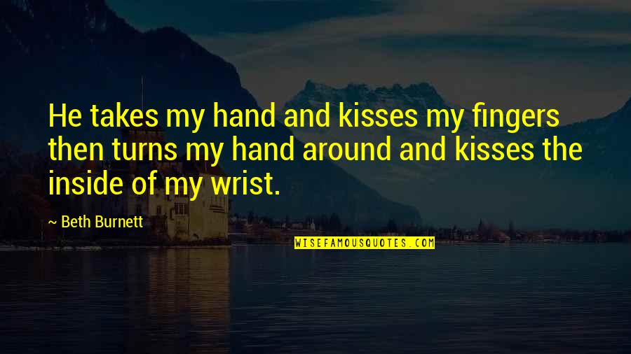 Harambasiceva Quotes By Beth Burnett: He takes my hand and kisses my fingers Harambasiceva Quotes By Beth Burnett: He takes my hand and kisses my fingers
