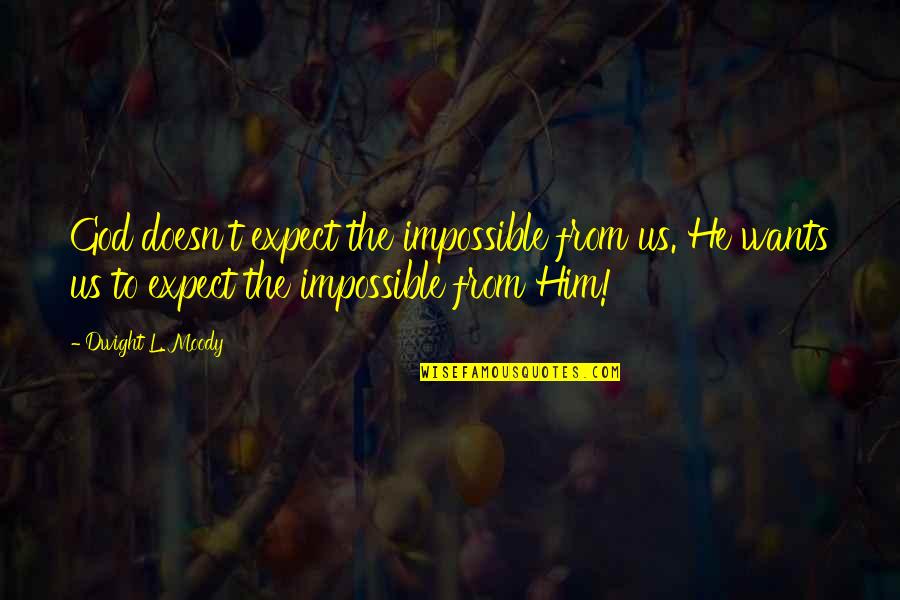 Harambasiceva Quotes By Dwight L. Moody: God doesn't expect the impossible from us. He Harambasiceva Quotes By Dwight L. Moody: God doesn't expect the impossible from us. He