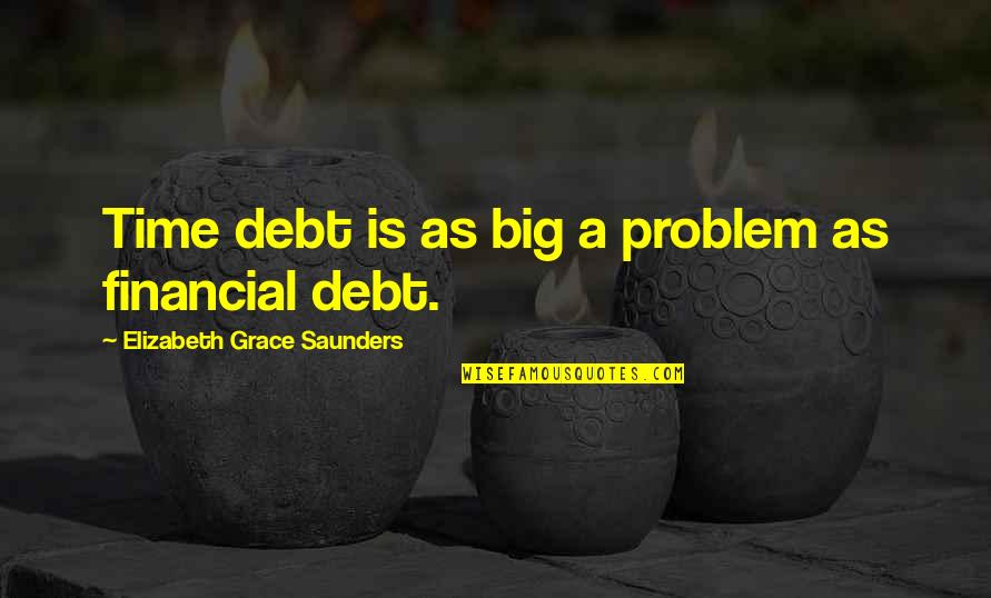 Harambasiceva Quotes By Elizabeth Grace Saunders: Time debt is as big a problem as Harambasiceva Quotes By Elizabeth Grace Saunders: Time debt is as big a problem as