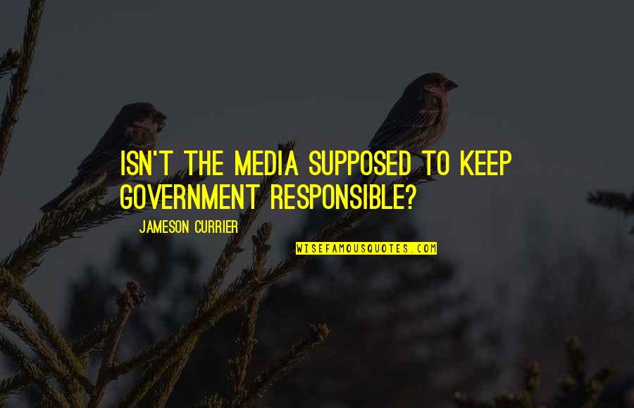 Haram's Quotes By Jameson Currier: Isn't the media supposed to keep government responsible?