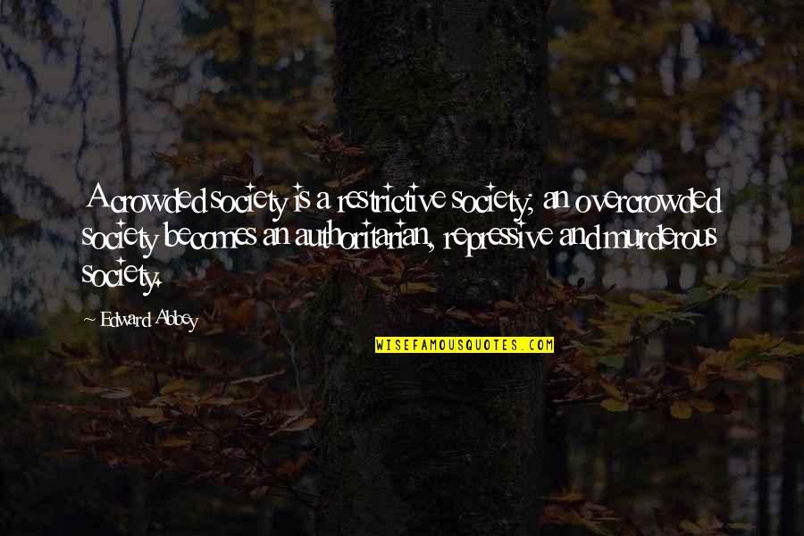 Haramu Fal Quotes By Edward Abbey: A crowded society is a restrictive society; an Haramu Fal Quotes By Edward Abbey: A crowded society is a restrictive society; an