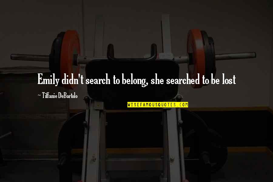 Haramu Fal Quotes By Tiffanie DeBartolo: Emily didn't search to belong, she searched to Haramu Fal Quotes By Tiffanie DeBartolo: Emily didn't search to belong, she searched to