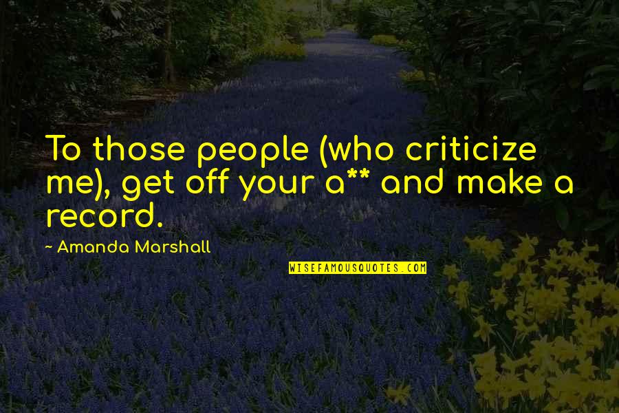 Haramustek Quotes By Amanda Marshall: To those people (who criticize me), get off Haramustek Quotes By Amanda Marshall: To those people (who criticize me), get off