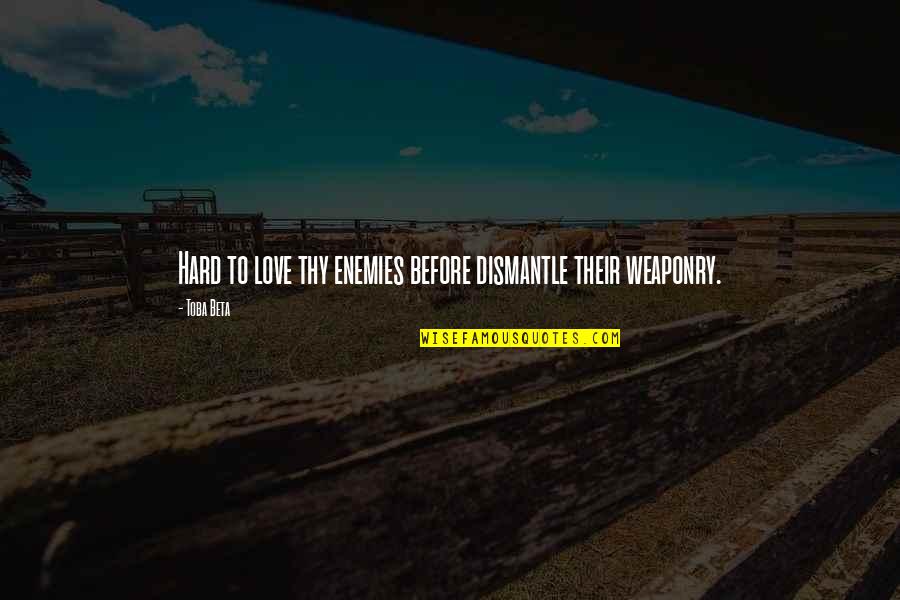Harandian Quotes By Toba Beta: Hard to love thy enemies before dismantle their