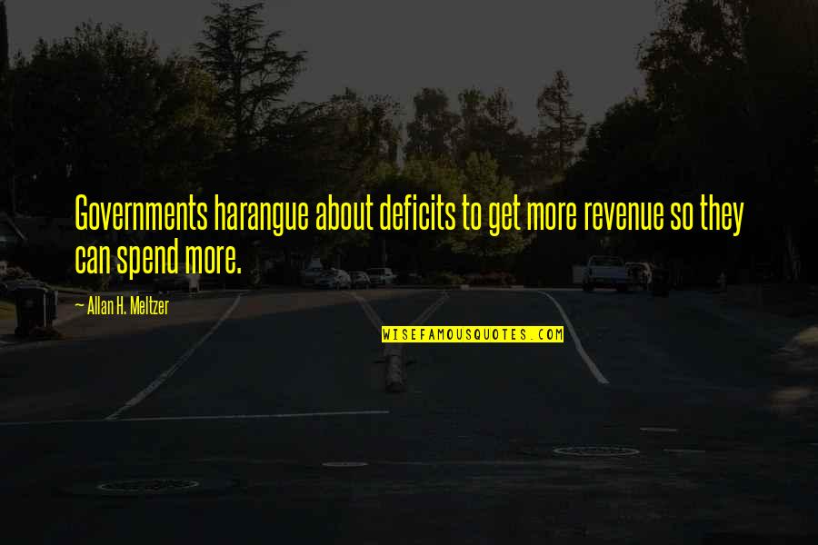 Harangue Quotes By Allan H. Meltzer: Governments harangue about deficits to get more revenue