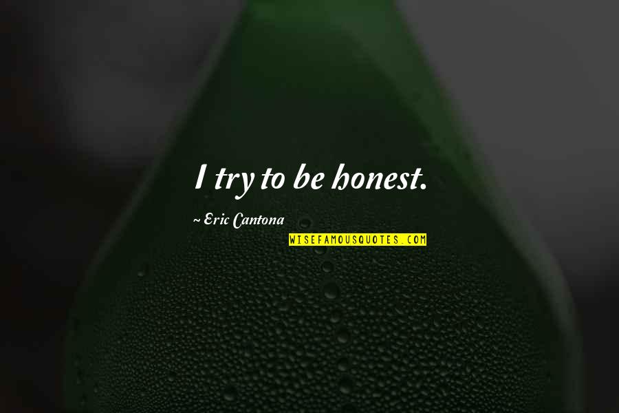 Haranguing Quotes By Eric Cantona: I try to be honest.