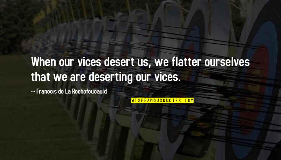 Haranguing Synonym Quotes By Francois De La Rochefoucauld: When our vices desert us, we flatter ourselves Haranguing Synonym Quotes By Francois De La Rochefoucauld: When our vices desert us, we flatter ourselves