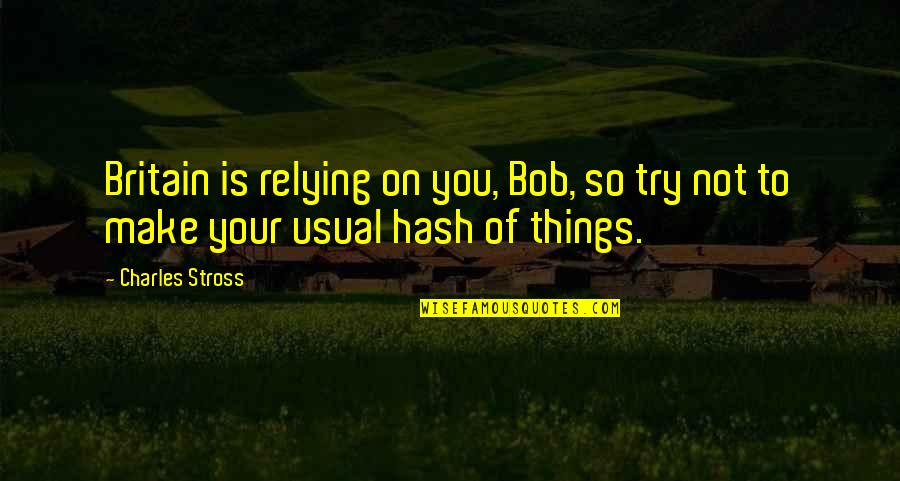Harap S F Rj Quotes By Charles Stross: Britain is relying on you, Bob, so try