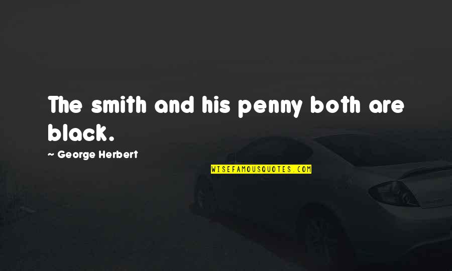 Harapin English Quotes By George Herbert: The smith and his penny both are black.