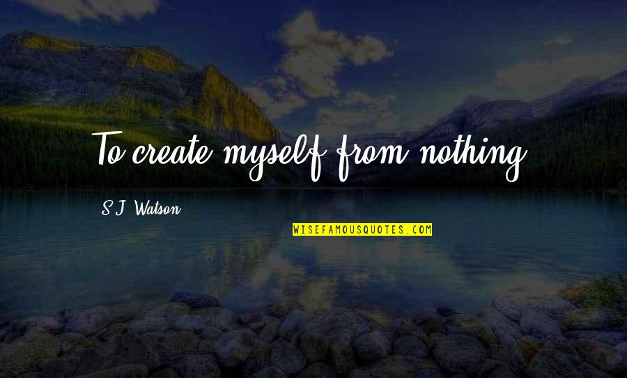 Harapin English Quotes By S.J. Watson: To create myself from nothing.