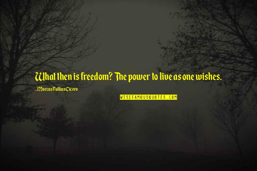 Harappa Quotes By Marcus Tullius Cicero: What then is freedom? The power to live