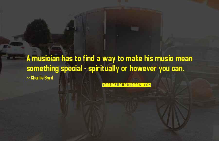 Harappan Civilization Quotes By Charlie Byrd: A musician has to find a way to