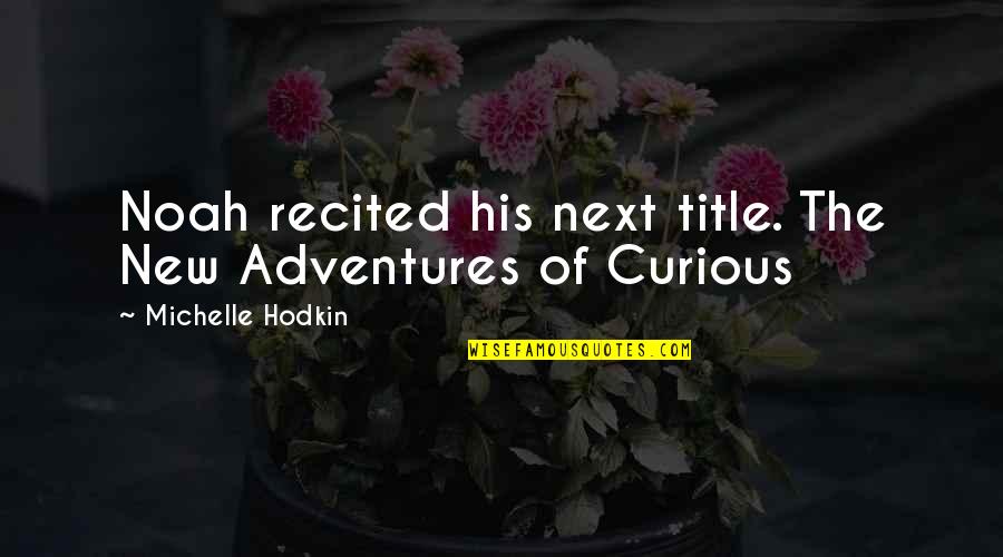 Harar City Quotes By Michelle Hodkin: Noah recited his next title. The New Adventures
