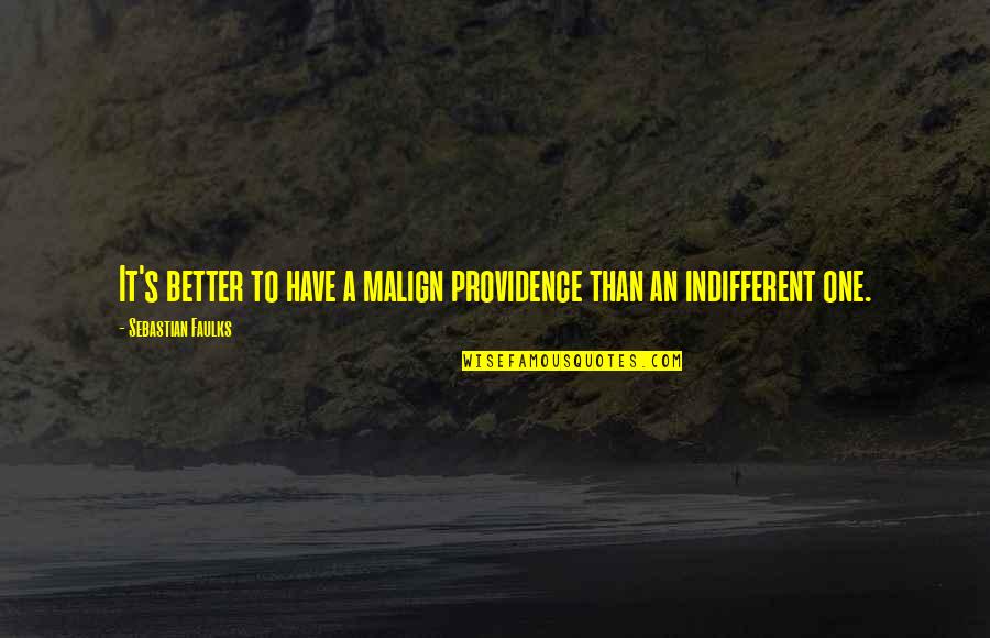 Harare Pretoria Quotes By Sebastian Faulks: It's better to have a malign providence than