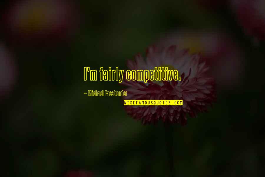 Harare Zimbabwe Quotes By Michael Fassbender: I'm fairly competitive. Harare Zimbabwe Quotes By Michael Fassbender: I'm fairly competitive.