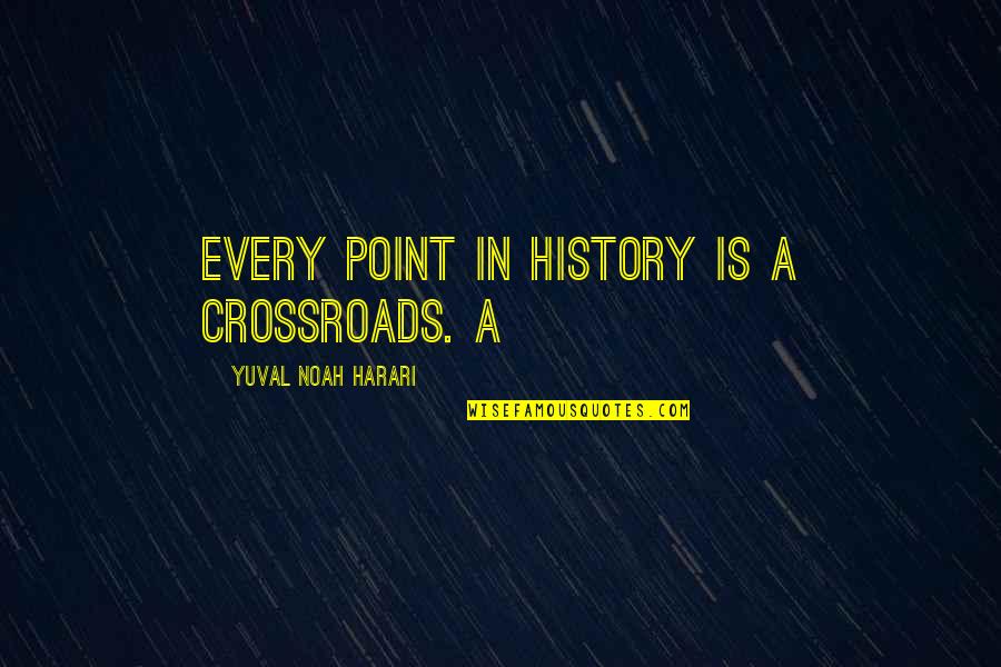Harari Quotes By Yuval Noah Harari: Every point in history is a crossroads. A