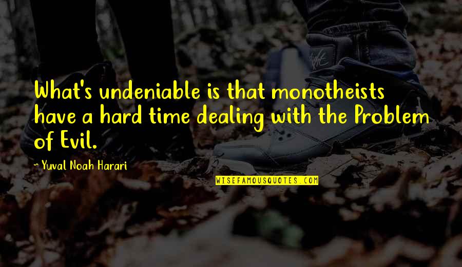 Harari Quotes By Yuval Noah Harari: What's undeniable is that monotheists have a hard