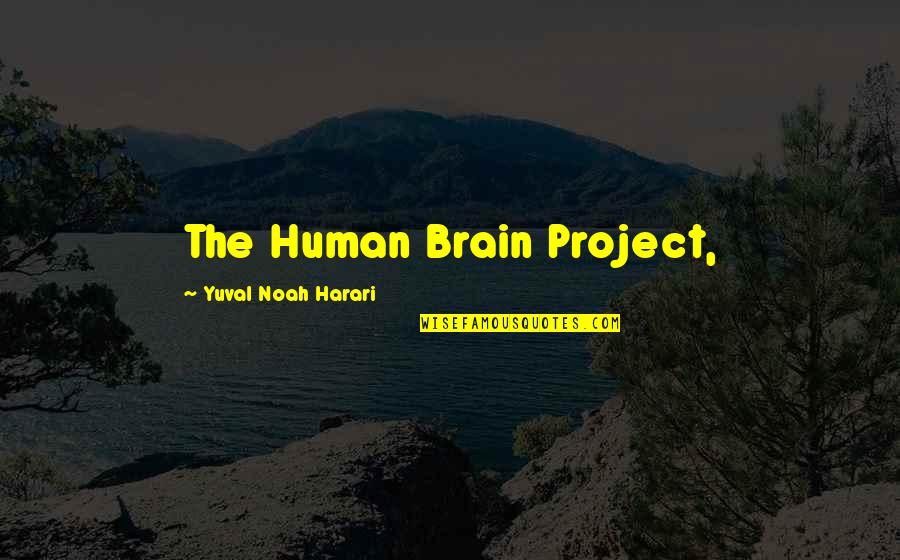 Harari Quotes By Yuval Noah Harari: The Human Brain Project,