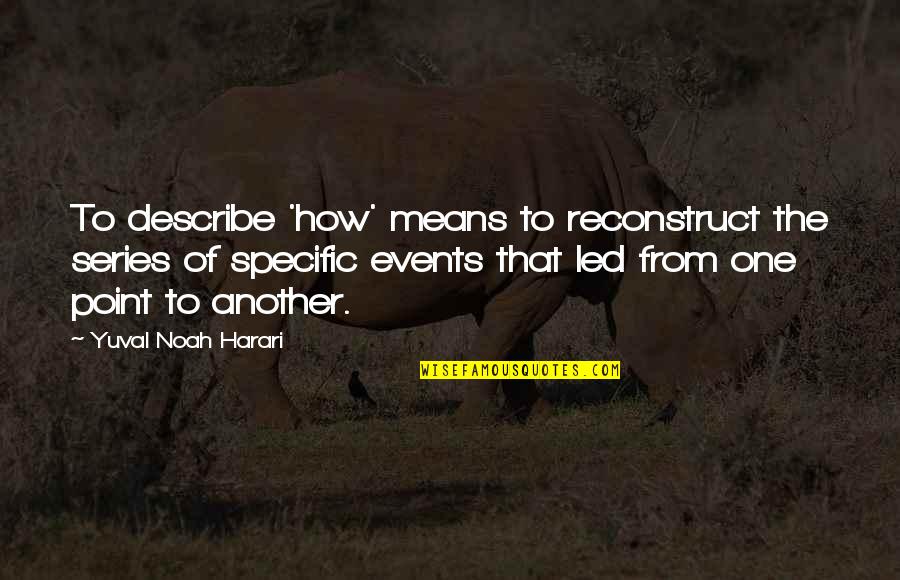 Harari Quotes By Yuval Noah Harari: To describe 'how' means to reconstruct the series