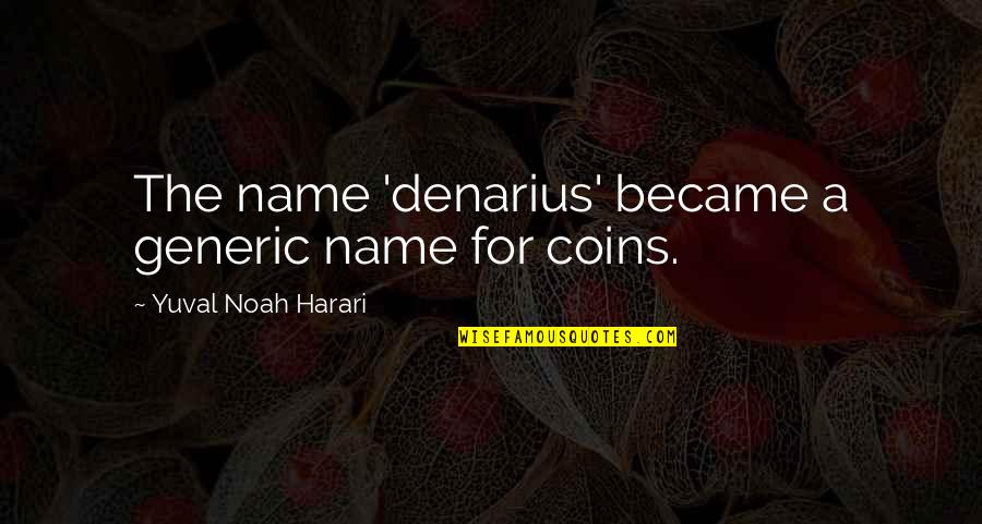 Harari Quotes By Yuval Noah Harari: The name 'denarius' became a generic name for