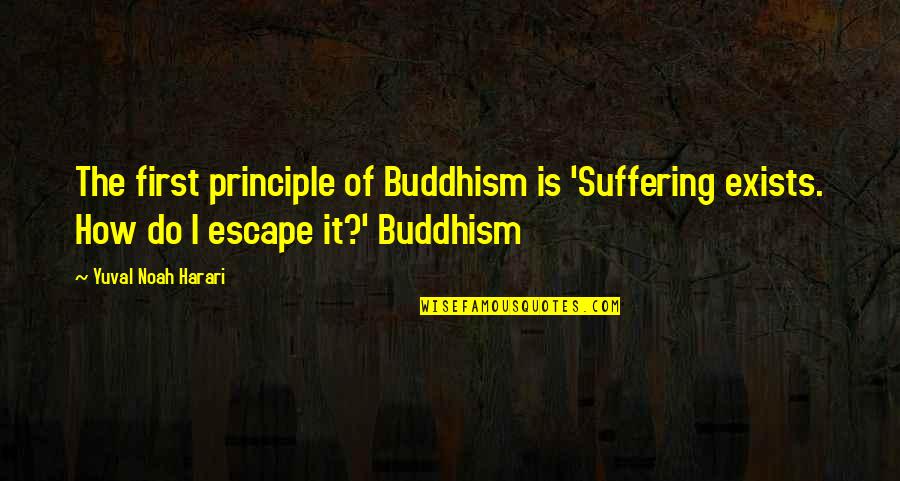 Harari Quotes By Yuval Noah Harari: The first principle of Buddhism is 'Suffering exists.