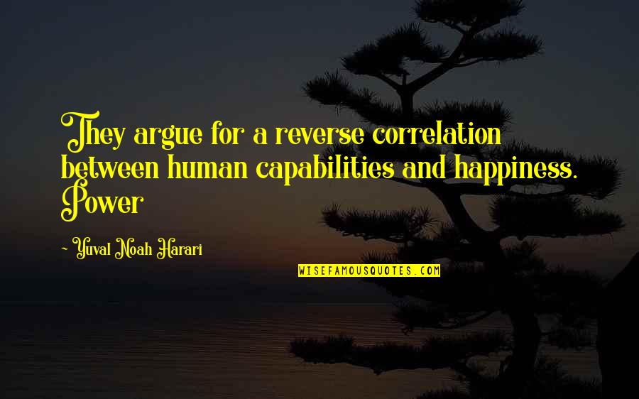 Harari Quotes By Yuval Noah Harari: They argue for a reverse correlation between human