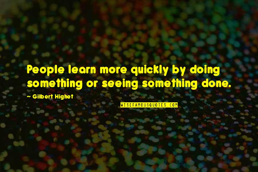 Harashima Age Quotes By Gilbert Highet: People learn more quickly by doing something or