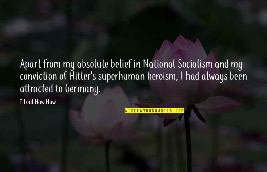 Harashima Age Quotes By Lord Haw Haw: Apart from my absolute belief in National Socialism