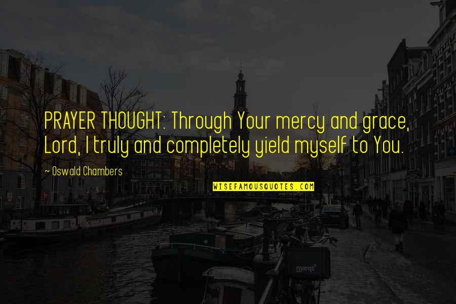 Harashima Age Quotes By Oswald Chambers: PRAYER THOUGHT: Through Your mercy and grace, Lord,