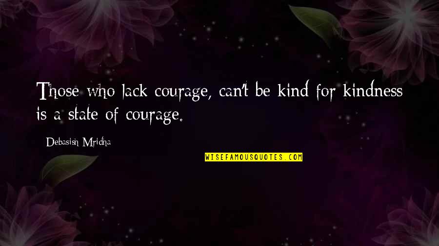 Harashima Birthday Quotes By Debasish Mridha: Those who lack courage, can't be kind for