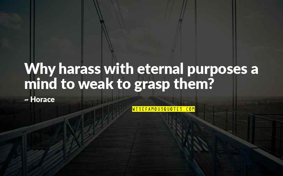 Harass You Quotes By Horace: Why harass with eternal purposes a mind to