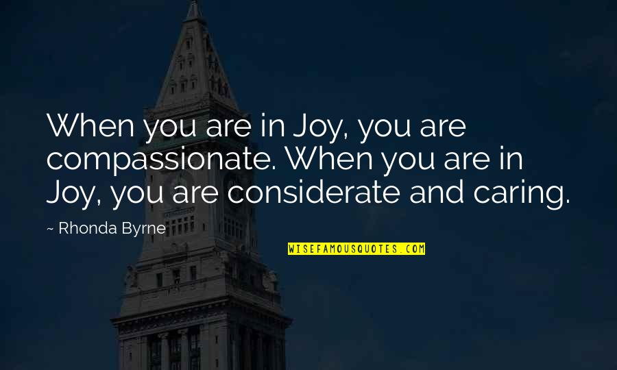 Harassing Phone Quotes By Rhonda Byrne: When you are in Joy, you are compassionate.