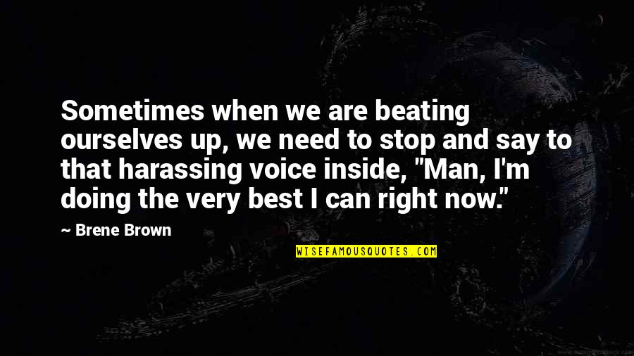 Harassing Quotes By Brene Brown: Sometimes when we are beating ourselves up, we