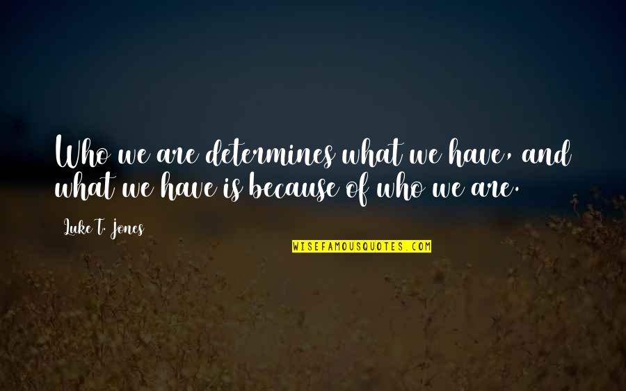 Harassment In The Workplace Quotes By Luke T. Jones: Who we are determines what we have, and