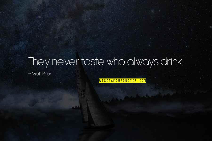 Harassment In The Workplace Quotes By Matt Prior: They never taste who always drink. Harassment In The Workplace Quotes By Matt Prior: They never taste who always drink.