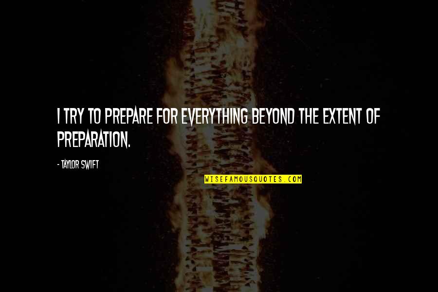 Harassment In The Workplace Quotes By Taylor Swift: I try to prepare for everything beyond the