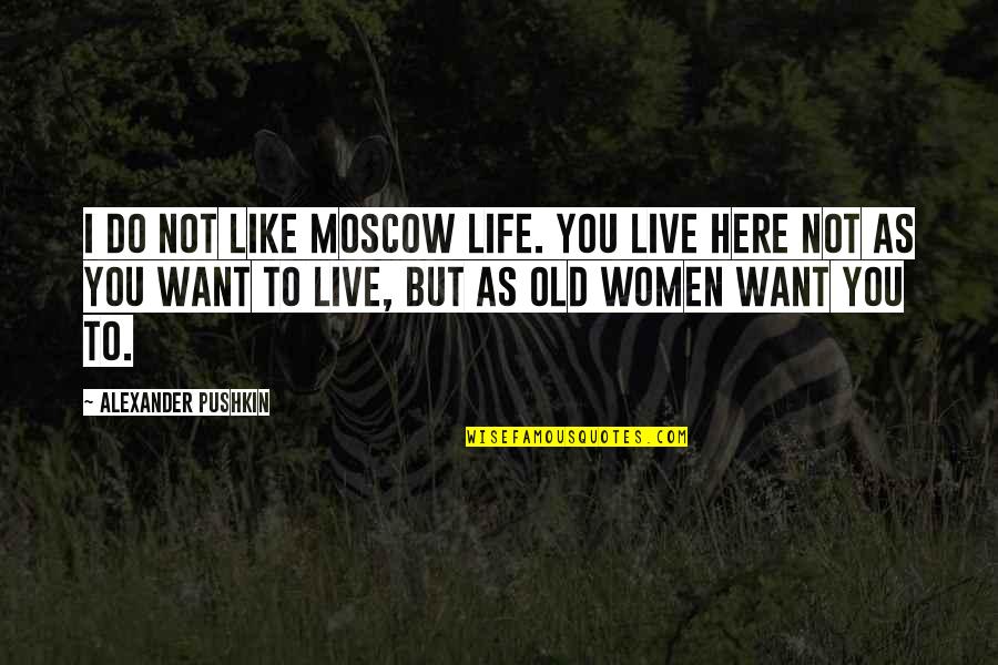 Haraszti And Associates Quotes By Alexander Pushkin: I do not like Moscow life. You live