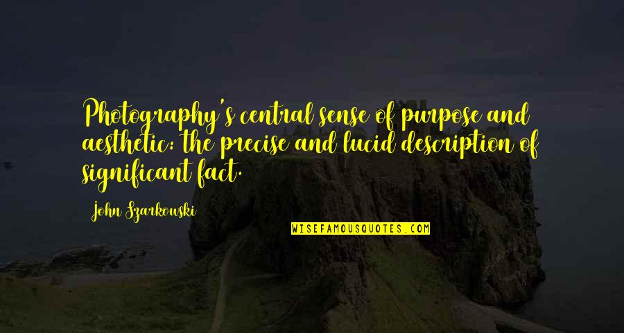 Haraszti And Associates Quotes By John Szarkowski: Photography's central sense of purpose and aesthetic: the