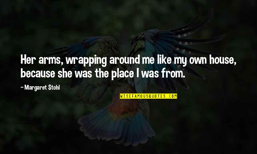 Haraszti D M Quotes By Margaret Stohl: Her arms, wrapping around me like my own