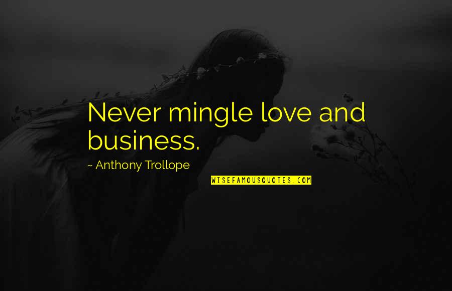 Harbaugh Third Base Quotes By Anthony Trollope: Never mingle love and business. Harbaugh Third Base Quotes By Anthony Trollope: Never mingle love and business.
