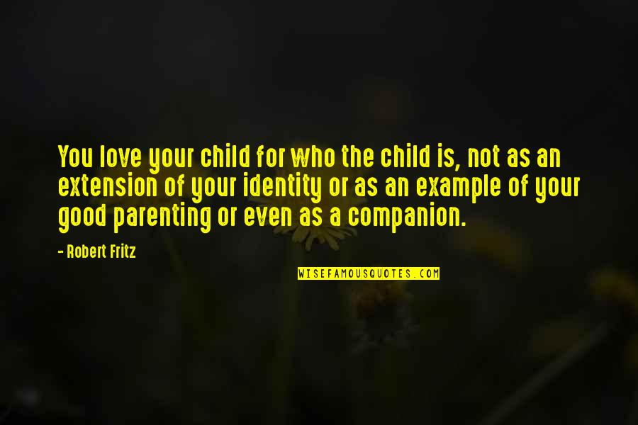 Harberts Landing Quotes By Robert Fritz: You love your child for who the child