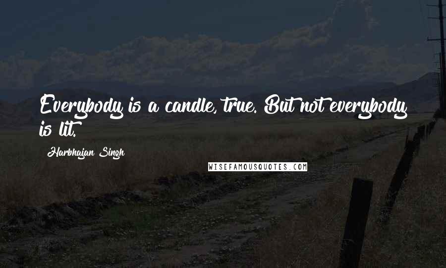 Harbhajan Singh quotes: Everybody is a candle, true. But not everybody is lit.