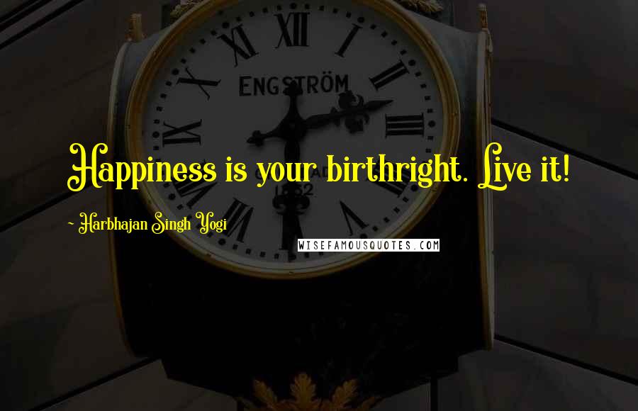 Harbhajan Singh Yogi quotes: Happiness is your birthright. Live it!