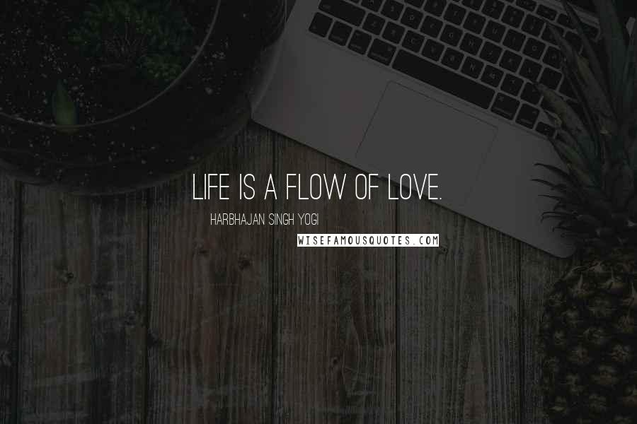 Harbhajan Singh Yogi quotes: Life is a flow of love.