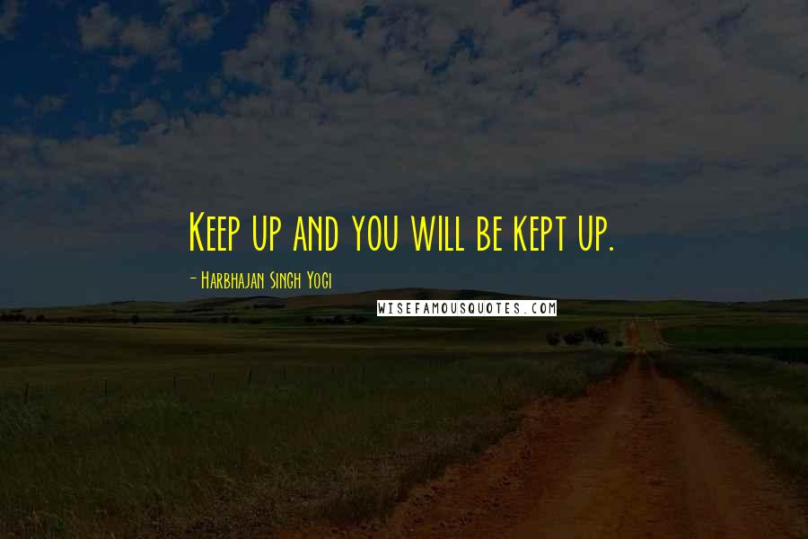 Harbhajan Singh Yogi quotes: Keep up and you will be kept up. Harbhajan Singh Yogi quotes: Keep up and you will be kept up.