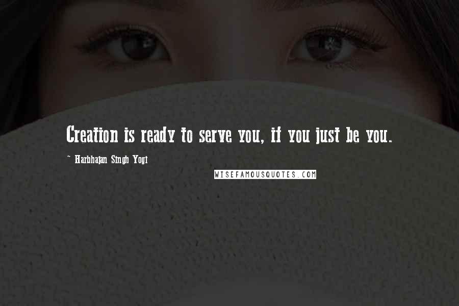 Harbhajan Singh Yogi quotes: Creation is ready to serve you, if you just be you.