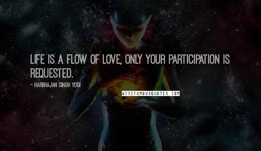Harbhajan Singh Yogi quotes: Life is a flow of love, only your participation is requested. Harbhajan Singh Yogi quotes: Life is a flow of love, only your participation is requested.