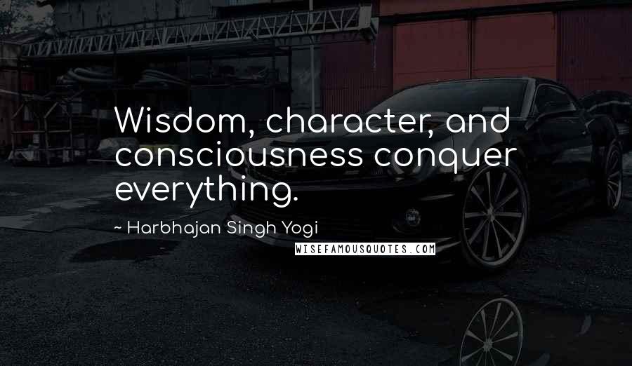 Harbhajan Singh Yogi quotes: Wisdom, character, and consciousness conquer everything. Harbhajan Singh Yogi quotes: Wisdom, character, and consciousness conquer everything.