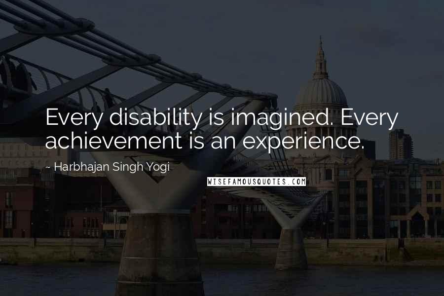 Harbhajan Singh Yogi quotes: Every disability is imagined. Every achievement is an experience. Harbhajan Singh Yogi quotes: Every disability is imagined. Every achievement is an experience.